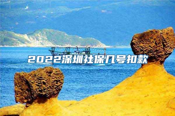 2022深圳社保几号扣款