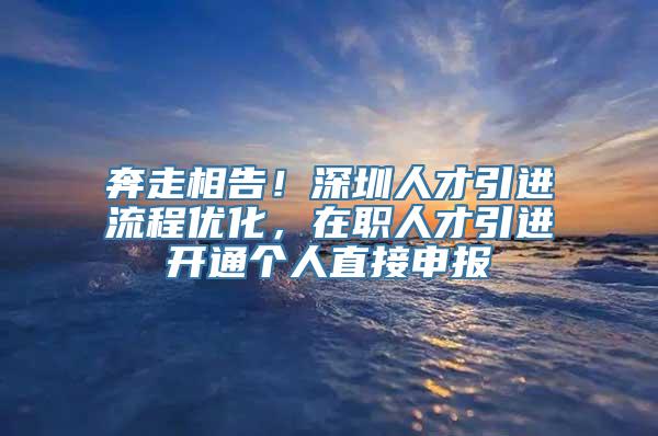 奔走相告！深圳人才引进流程优化，在职人才引进开通个人直接申报