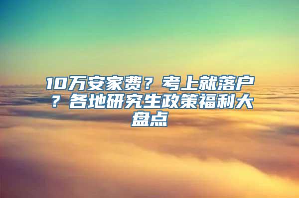 10万安家费？考上就落户？各地研究生政策福利大盘点