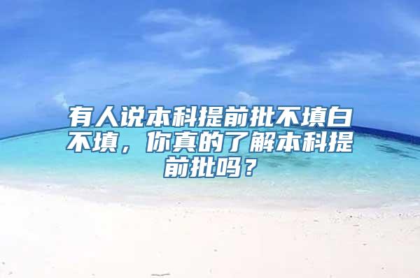 有人说本科提前批不填白不填，你真的了解本科提前批吗？