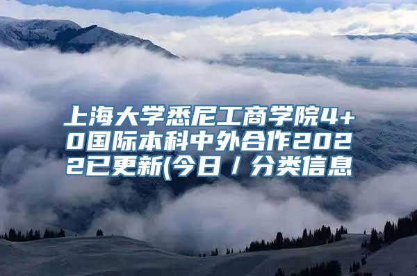 上海大学悉尼工商学院4+0国际本科中外合作2022已更新(今日／分类信息