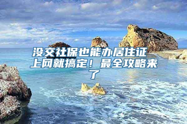 没交社保也能办居住证 上网就搞定！最全攻略来了