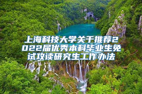 上海科技大学关于推荐2022届优秀本科毕业生免试攻读研究生工作办法