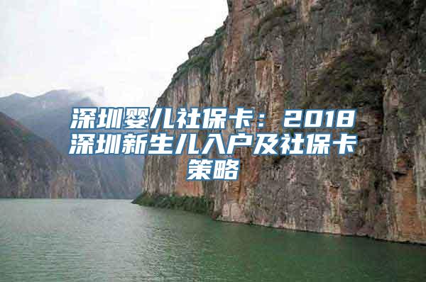 深圳婴儿社保卡：2018深圳新生儿入户及社保卡策略