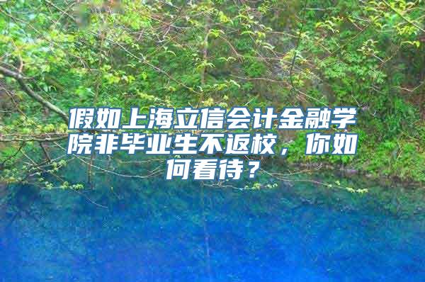 假如上海立信会计金融学院非毕业生不返校，你如何看待？