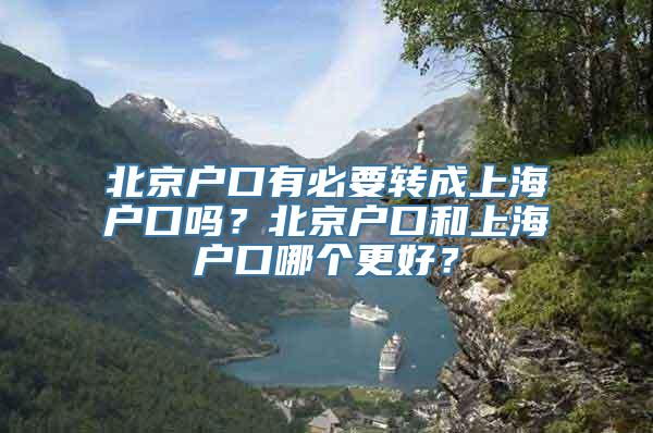 北京户口有必要转成上海户口吗？北京户口和上海户口哪个更好？