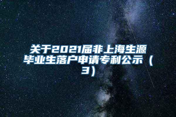 关于2021届非上海生源毕业生落户申请专利公示（3）