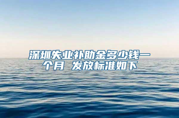 深圳失业补助金多少钱一个月 发放标准如下