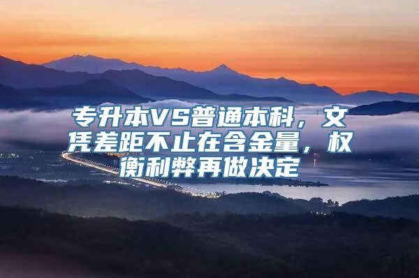 专升本VS普通本科，文凭差距不止在含金量，权衡利弊再做决定