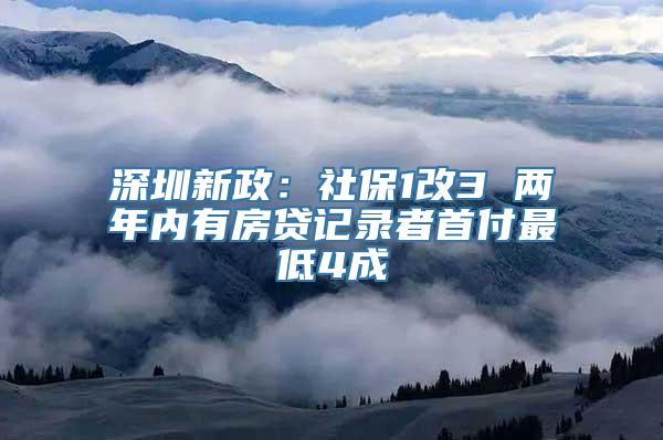 深圳新政：社保1改3 两年内有房贷记录者首付最低4成