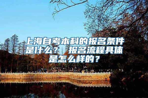 上海自考本科的报名条件是什么？ 报名流程具体是怎么样的？