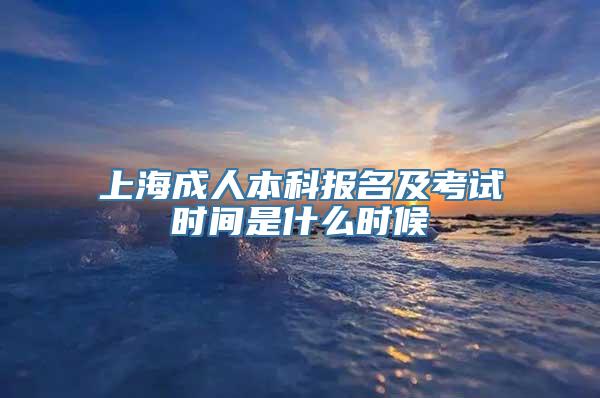 上海成人本科报名及考试时间是什么时候