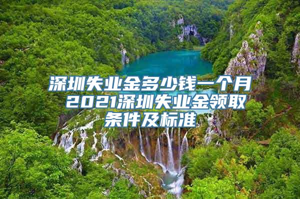 深圳失业金多少钱一个月 2021深圳失业金领取条件及标准