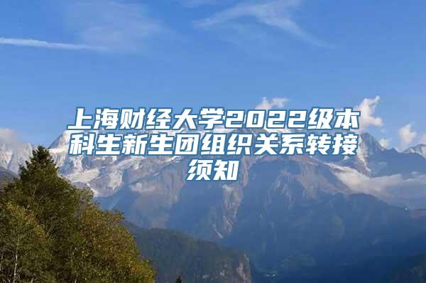 上海财经大学2022级本科生新生团组织关系转接须知