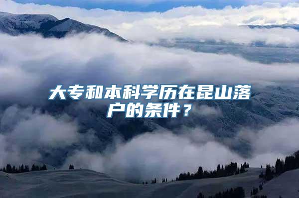 大专和本科学历在昆山落户的条件？