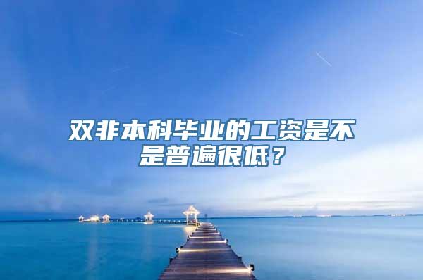 双非本科毕业的工资是不是普遍很低？