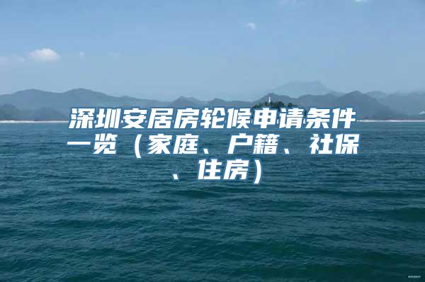 深圳安居房轮候申请条件一览（家庭、户籍、社保、住房）