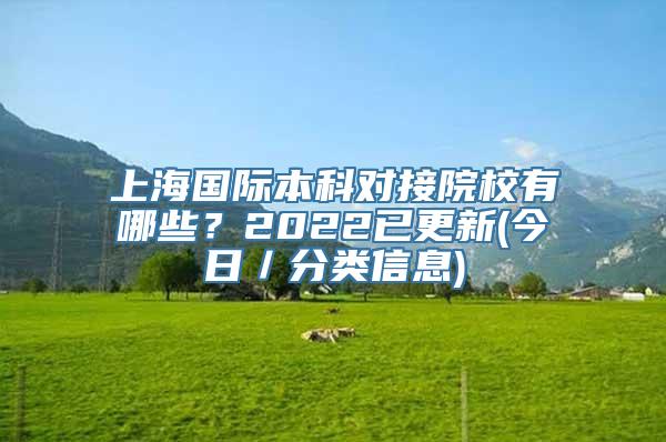 上海国际本科对接院校有哪些？2022已更新(今日／分类信息)