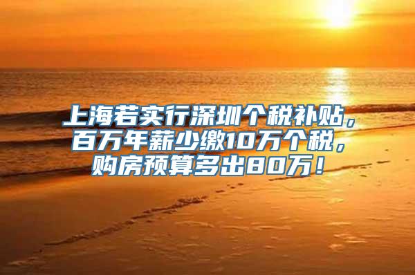 上海若实行深圳个税补贴，百万年薪少缴10万个税，购房预算多出80万！