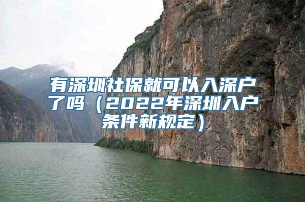 有深圳社保就可以入深户了吗（2022年深圳入户条件新规定）