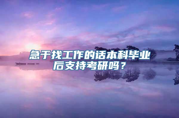 急于找工作的话本科毕业后支持考研吗？