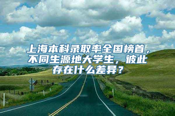 上海本科录取率全国榜首，不同生源地大学生，彼此存在什么差异？