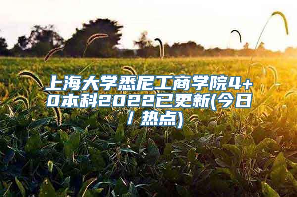 上海大学悉尼工商学院4+0本科2022已更新(今日／热点)