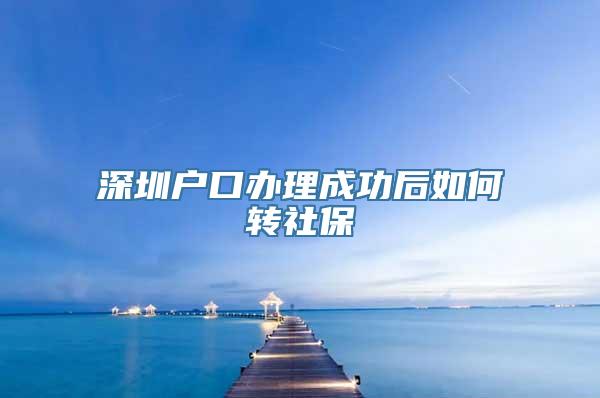 深圳户口办理成功后如何转社保