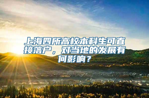 上海四所高校本科生可直接落户，对当地的发展有何影响？