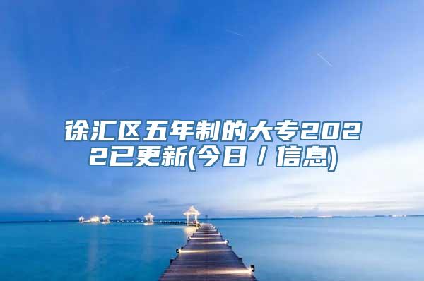 徐汇区五年制的大专2022已更新(今日／信息)