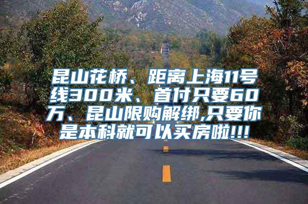 昆山花桥、距离上海11号线300米、首付只要60万、昆山限购解绑,只要你是本科就可以买房啦!!!