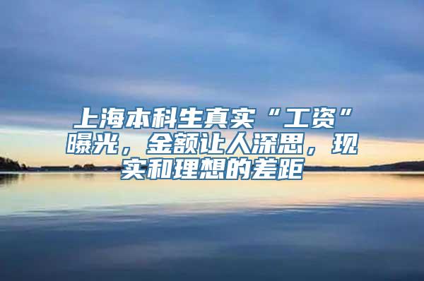 上海本科生真实“工资”曝光，金额让人深思，现实和理想的差距