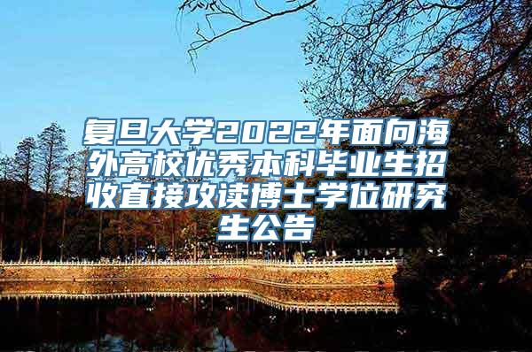 复旦大学2022年面向海外高校优秀本科毕业生招收直接攻读博士学位研究生公告