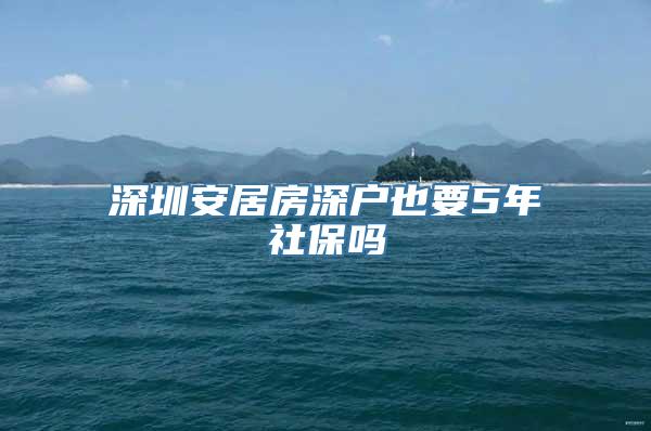 深圳安居房深户也要5年社保吗