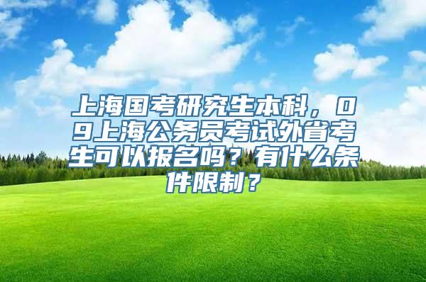 上海国考研究生本科，09上海公务员考试外省考生可以报名吗？有什么条件限制？