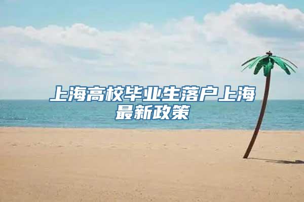 上海高校毕业生落户上海最新政策