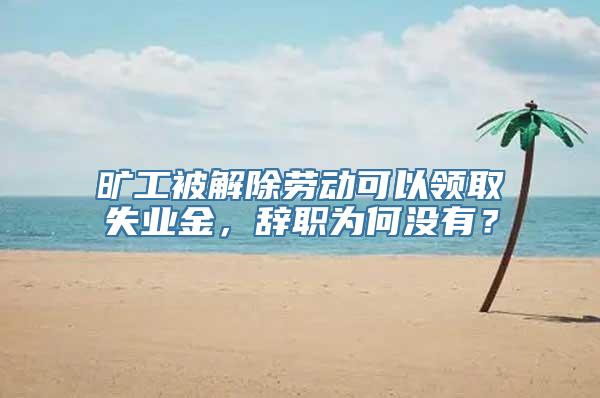 旷工被解除劳动可以领取失业金，辞职为何没有？