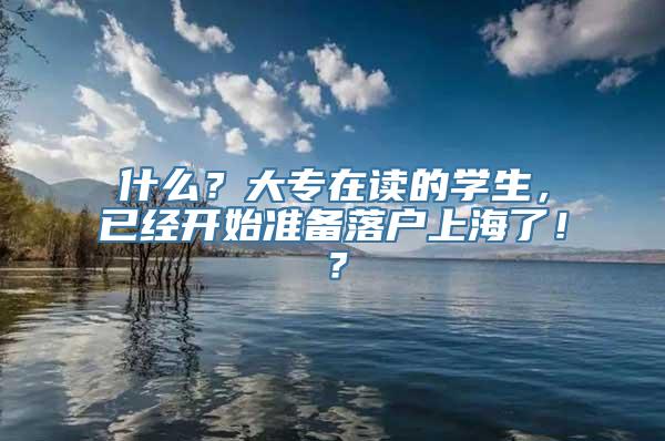 什么？大专在读的学生，已经开始准备落户上海了！？