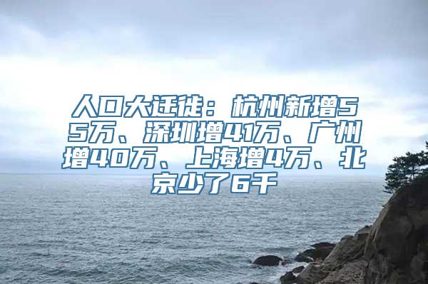 人口大迁徙：杭州新增55万、深圳增41万、广州增40万、上海增4万、北京少了6千