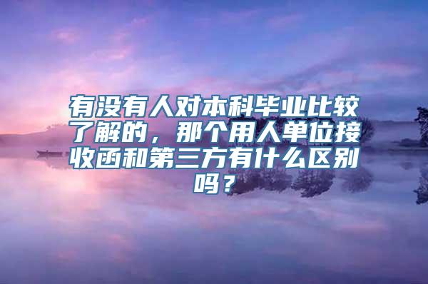 有没有人对本科毕业比较了解的，那个用人单位接收函和第三方有什么区别吗？