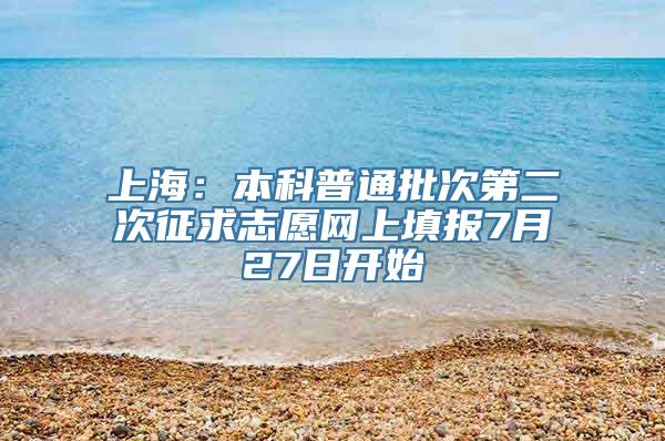 上海：本科普通批次第二次征求志愿网上填报7月27日开始