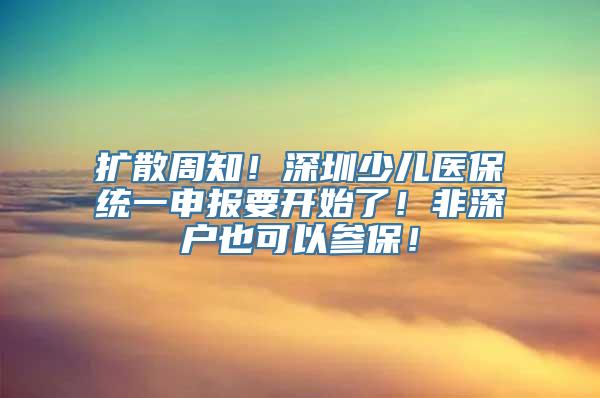 扩散周知！深圳少儿医保统一申报要开始了！非深户也可以参保！