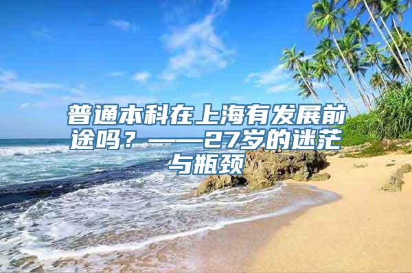 普通本科在上海有发展前途吗？——27岁的迷茫与瓶颈