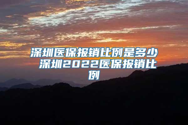 深圳医保报销比例是多少 深圳2022医保报销比例