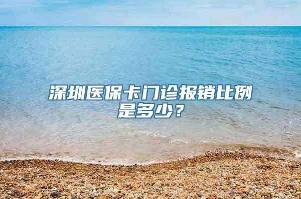 深圳医保卡门诊报销比例是多少？