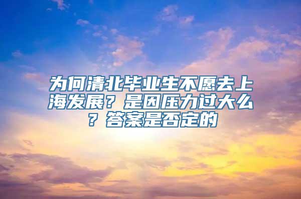 为何清北毕业生不愿去上海发展？是因压力过大么？答案是否定的