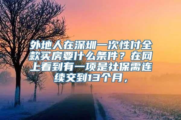 外地人在深圳一次性付全款买房要什么条件？在网上看到有一项是社保需连续交到13个月，