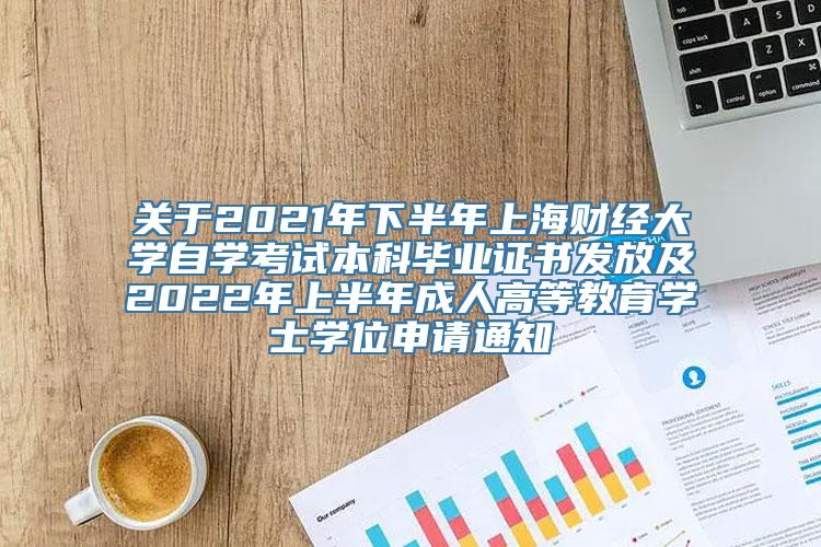 关于2021年下半年上海财经大学自学考试本科毕业证书发放及2022年上半年成人高等教育学士学位申请通知