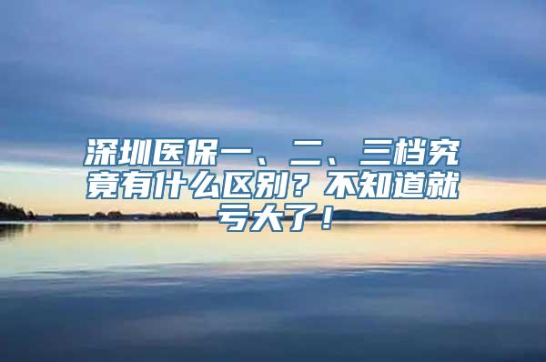 深圳医保一、二、三档究竟有什么区别？不知道就亏大了！