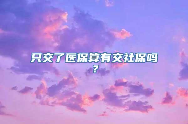 只交了医保算有交社保吗？